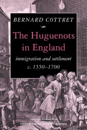 The Huguenots in England: Immigration and Settlement c. 1550-1700