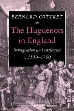 The Huguenots in England: Immigration and Settlement c. 1550-1700