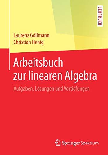 Arbeitsbuch zur linearen Algebra: Aufgaben, Lösungen und Vertiefungen