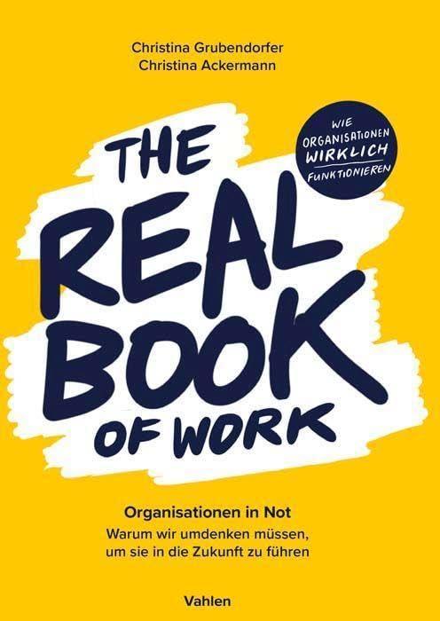 The Real Book of Work: Organisationen in Not - Warum wir umdenken müssen, um sie in die Zukunft zu führen