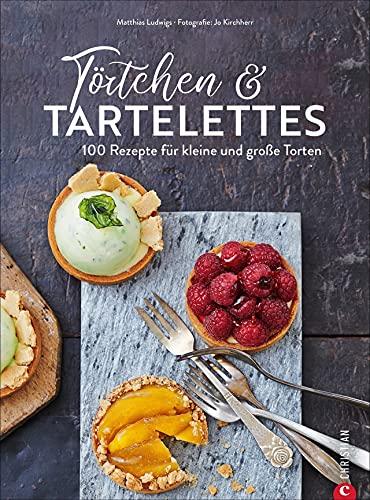 Backbuch: Törtchen und Tartelettes. 100 Rezepte für große und kleine Torten und Cupcakes. Ein Torten Backbuch für alle Patisserie Liebhaber.