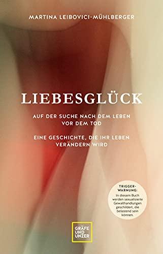 Liebesglück: Auf der Suche nach dem Leben vor dem Tod - Eine Geschichte, die Ihr Leben verändern wird (Gräfe und Unzer Einzeltitel)