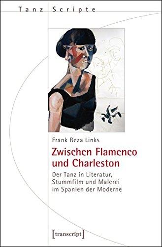 Zwischen Flamenco und Charleston: Der Tanz in Literatur, Stummfilm und Malerei im Spanien der Moderne (TanzScripte)