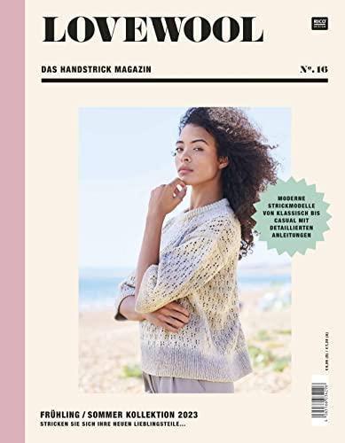 LOVEWOOL Das Handstrick Magazin No. 16: Frühling / Sommer Kollektion 2023 - Stricken Sie sich Ihre neuen Lieblingsteile... Moderne Strickmodelle von klassisch bis casual mit detaillierten Anleitungen