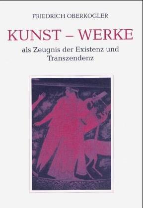 Kunst - Werke: Zeugnisse der Existenz und Transzendenz im musikalischen und dramatischen Schaffen