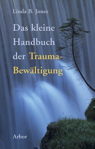 Das kleine Handbuch der Trauma-Bewältigung