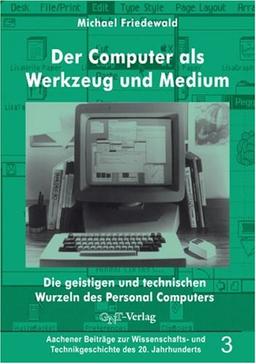 Der Computer als Werkzeug und Medium. Die geistigen und technischen Wurzeln des Personalcomputers