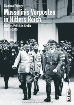 Mussolinis Vorposten in Hitlers Reich. Italiens Politik in Berlin 1933-1945