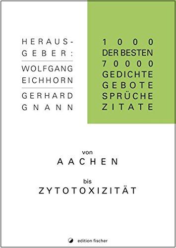 1.000 der besten 70.000 Gedichte, Gebote, Sprüche, Zitate von Aachen bis Zytotoxizität: 2. Auflage 2017