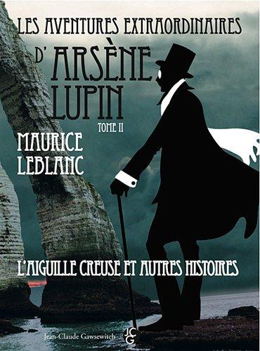 Les aventures extraordinaires d'Arsène Lupin. Vol. 2. L'aiguille creuse : et autres histoires