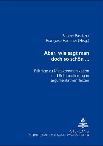 Aber, wie sagt man doch so schön...: Beiträge zu Metakommunikation und Reformulierung in argumentativen Texten