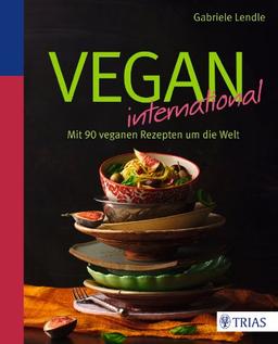 Vegan international: In 115 veganen Rezepten um die Welt