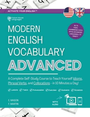 Modern English Vocabulary for Advanced Book: A Complete Self-Study Course to Teach Yourself Idioms, Phrasal Verbs, and Collocations in 10 Minutes a Day (with Answers and Audio)