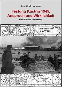 Festung Küstrin 1945.: Anspruch und Wirklichkeit