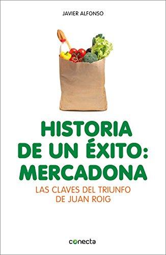 Historia de un éxito : Mercadona : las claves del triunfo de Juan Roig