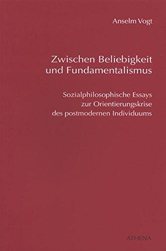 Zwischen Beliebigkeit und Fundamentalismus: Sozialphilosophische Essays zur Orientierungskrise des postmodernen Individuums (Diskurs Philosophie)