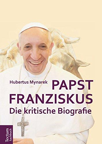 Papst Franziskus: Die kritische Biografie