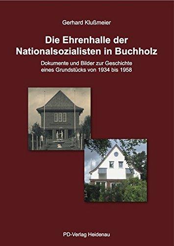 Die Ehrenhalle der Nationalsozialisten in Buchhholz: Dokumente und Bilder zur Geschichte eines Grundstücks von 1934 bis 1958