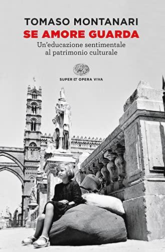 Se amore guarda. Un’educazione sentimentale al patrimonio culturale (Super ET. Opera viva)