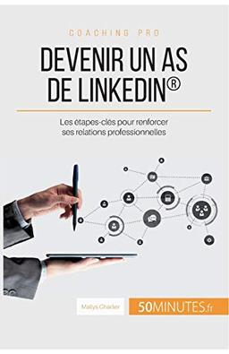 Devenir un as de LinkedIn® : Les étapes-clés pour renforcer ses relations professionnelles