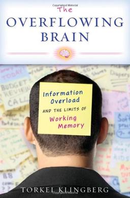 The Overflowing Brain: Information Overload and the Limits of Working Memory