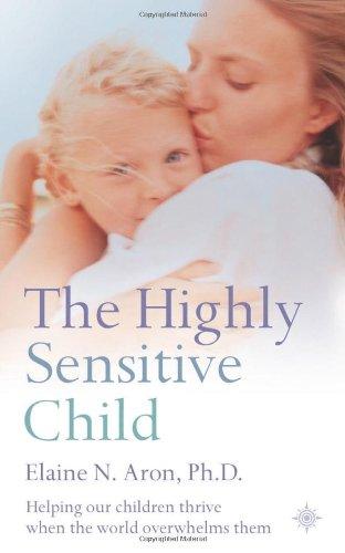 Highly Sensitive Child: Helping Our Children Thrive When the World Overwhelms Them