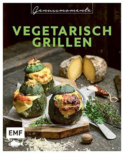 Genussmomente: Vegetarisch Grillen: Schnelle und einfache Rezepte mit Gemüse – Beilagen, Saucen, Hauptgerichte, Süßes und mehr