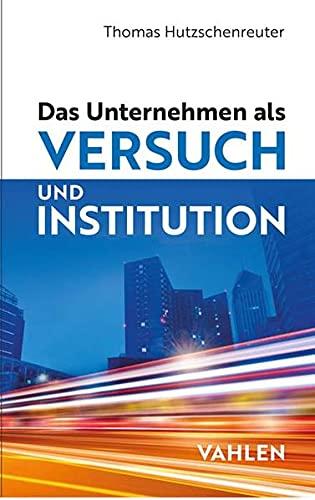 Das Unternehmen als Versuch und Institution: Ein Essay zum Kerngegenstand der Betriebswirtschaftslehre