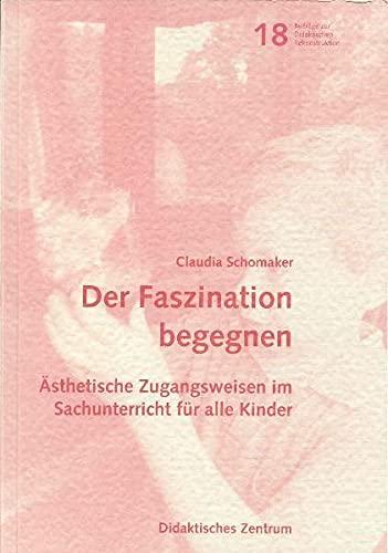 Der Faszination begegnen: Ästhetische Zugangsweisen im Sachunterricht (Beiträge zur didaktischen Rekonstruktion)