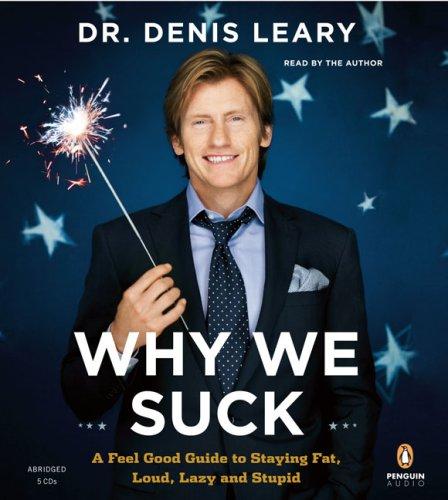 Why We Suck: A Feel Good Guide to Staying Fat, Loud, Lazy and Stupid