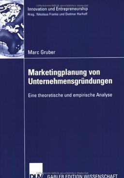 Marketingplanung von Unternehmensgründungen: Eine theoretische und empirische Analyse (Innovation und Entrepreneurship)