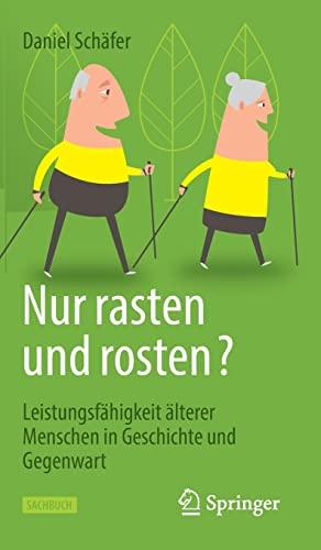 Nur rasten und rosten?: Leistungsfähigkeit älterer Menschen in Geschichte und Gegenwart