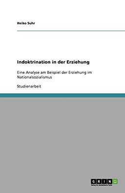 Indoktrination in der Erziehung: Eine Analyse am Beispiel der Erziehung im Nationalsozialismus