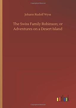 The Swiss Family Robinson; or Adventures on a Desert Island