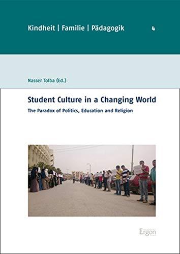 Student Culture in a Changing World: The Paradox of Politics, Education, and Religion (Kindheit, Familie, Pädagogik, Band 4)