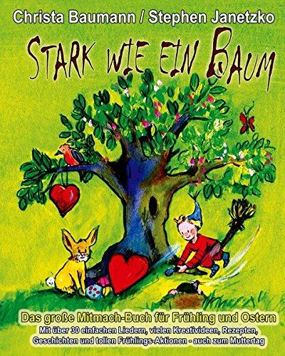 Stark wie ein Baum - Das große Mitmach-Buch für Frühling und Ostern: Mit über 30 einfachen Liedern, vielen Kreativideen, Rezepten, Geschichten und tollen Frühlings-Aktionen - auch zum Muttertag