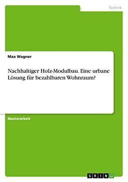 Nachhaltiger Holz-Modulbau. Eine urbane Lösung für bezahlbaren Wohnraum?