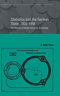 Statistics and the German State, 1900–1945: The Making of Modern Economic Knowledge (Cambridge Studies in Modern Economic History, Band 9)