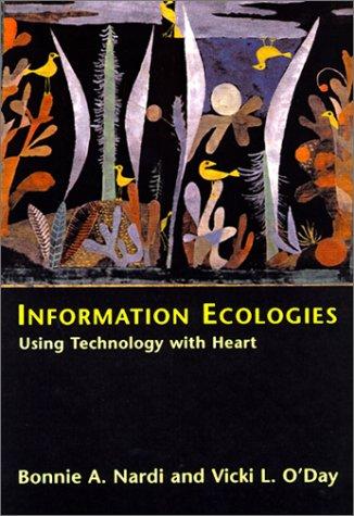 Information Ecologies: Using Technology With Heart