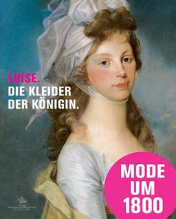 Luise. Die Kleider der Königin: Mode Schmuck und Acessoires am Prußische Hof um 1800; Katalog zur Ausstellung in Paretz, Schloß Paretz, 31.07.2010 - 31.10.2010