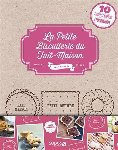 La petite biscuiterie du fait-maison : 100 % naturel : plus de 80 recettes à faire vous-même, garanties sans agent conservateur, sans colorant, que du naturel !