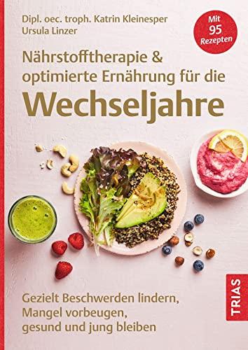 Nährstofftherapie & optimierte Ernährung für die Wechseljahre: Gezielt Beschwerden lindern, Mangel vorbeugen, gesund und jung bleiben. Mit 95 Rezepten