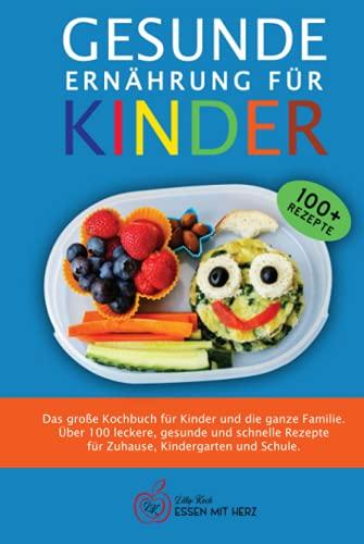 GESUNDE ERNÄHRUNG FÜR KINDER: Das große Kochbuch für Kinder und die ganze Familie. Über 100 leckere, gesunde und schnelle Rezepte für Zuhause, Kindergarten und Schule