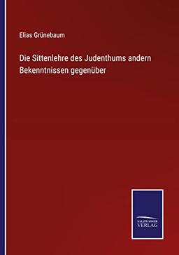 Die Sittenlehre des Judenthums andern Bekenntnissen gegenüber