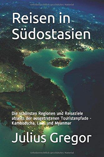 Reisen in Südostasien: Die schönsten Regionen und Reiseziele abseits der ausgetretenen Touristenpfade -  Kambodscha, Laos und Myanmar