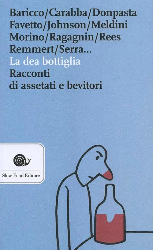 La dea bottiglia. Racconti di assetati e bevitori