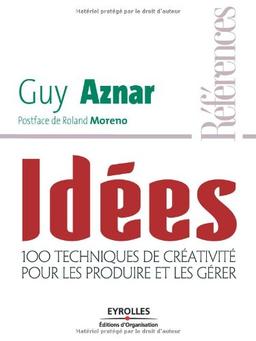 Idées : 100 techniques de créativité pour les produire et les gérer