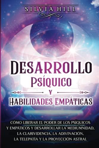 Desarrollo Psíquico y Habilidades Empáticas: Cómo liberar el poder de los psíquicos y empáticos y desarrollar la mediumnidad, la clarividencia, la ... proyección astral (Habilidades espirituales)