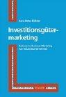 Investitionsgütermarketing: Business-to-Business-Marketing von Industrieunternehmen