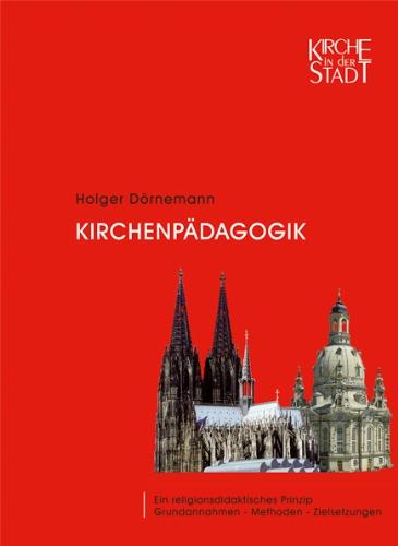 Kirchenpädagogik: Ein religionsdidaktisches Prinzip Grundannahmen - Methoden - Zielsetzungen